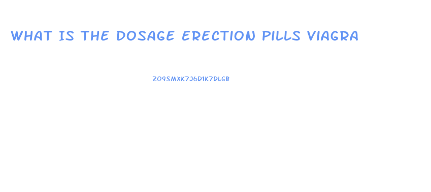 What Is The Dosage Erection Pills Viagra