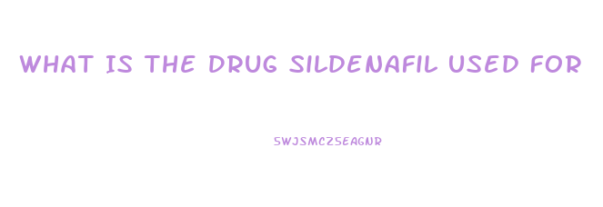 What Is The Drug Sildenafil Used For