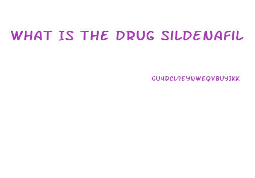 What Is The Drug Sildenafil