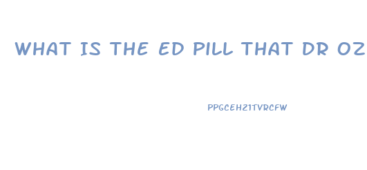 What Is The Ed Pill That Dr Oz Recommended