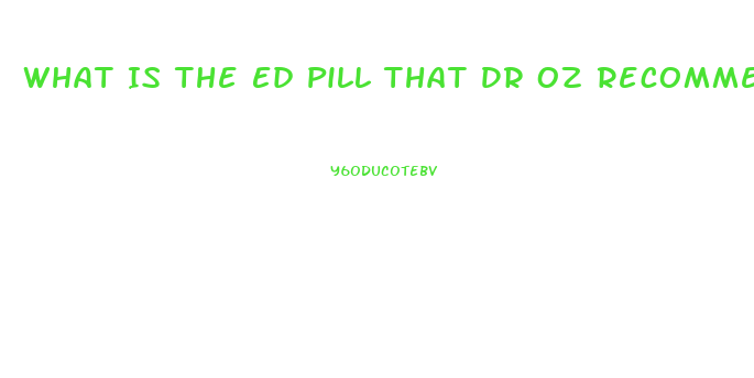 What Is The Ed Pill That Dr Oz Recommended