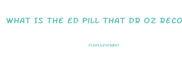 What Is The Ed Pill That Dr Oz Recommended