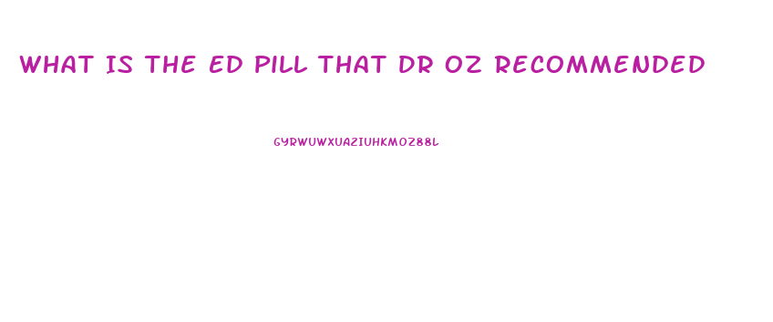 What Is The Ed Pill That Dr Oz Recommended