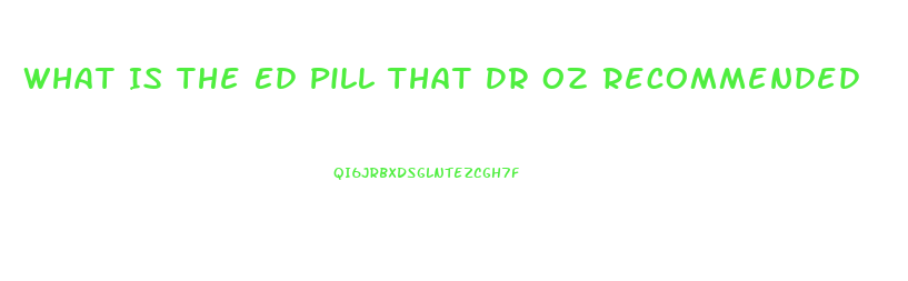 What Is The Ed Pill That Dr Oz Recommended