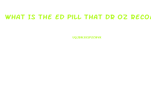 What Is The Ed Pill That Dr Oz Recommended