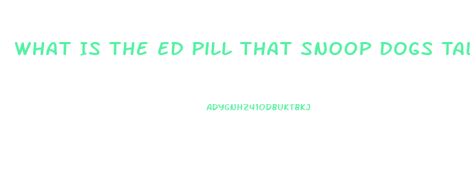 What Is The Ed Pill That Snoop Dogs Talks About