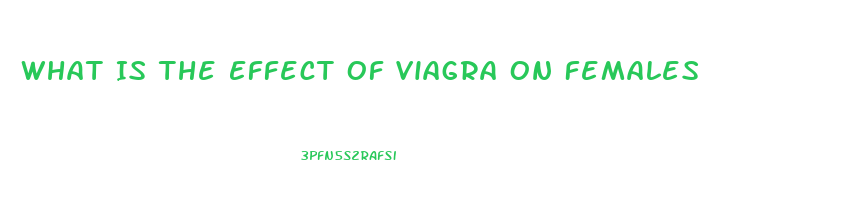 What Is The Effect Of Viagra On Females