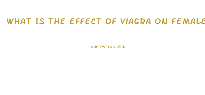 What Is The Effect Of Viagra On Females