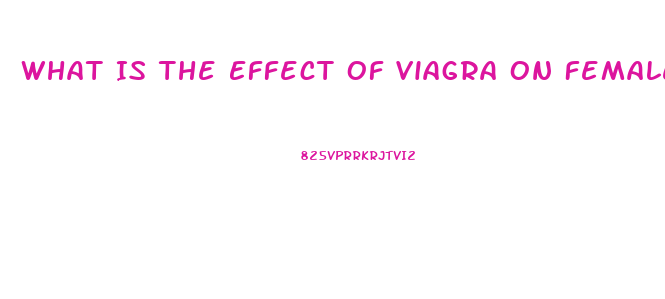 What Is The Effect Of Viagra On Females