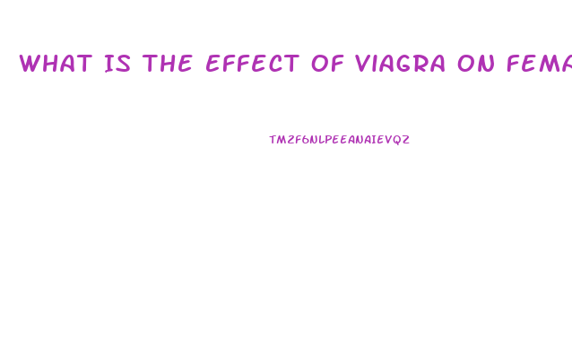 What Is The Effect Of Viagra On Females