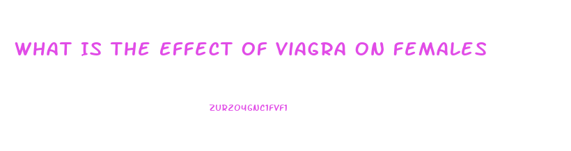 What Is The Effect Of Viagra On Females