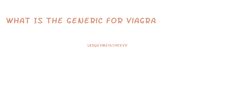 What Is The Generic For Viagra