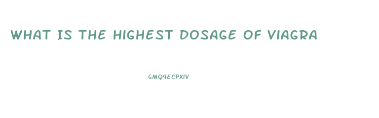 What Is The Highest Dosage Of Viagra