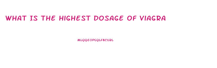 What Is The Highest Dosage Of Viagra