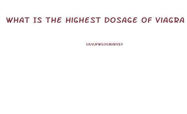 What Is The Highest Dosage Of Viagra