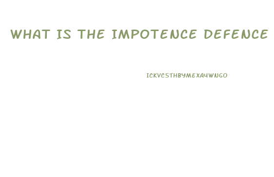 What Is The Impotence Defence