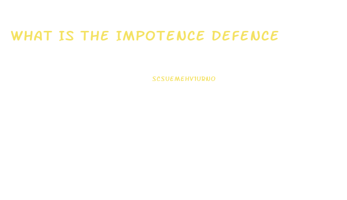 What Is The Impotence Defence