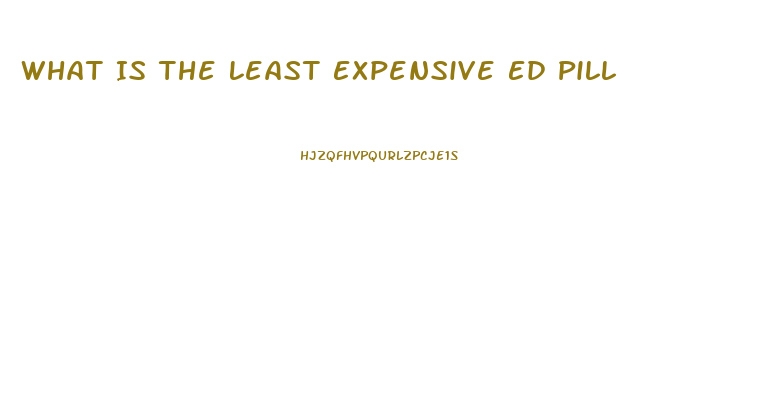 What Is The Least Expensive Ed Pill