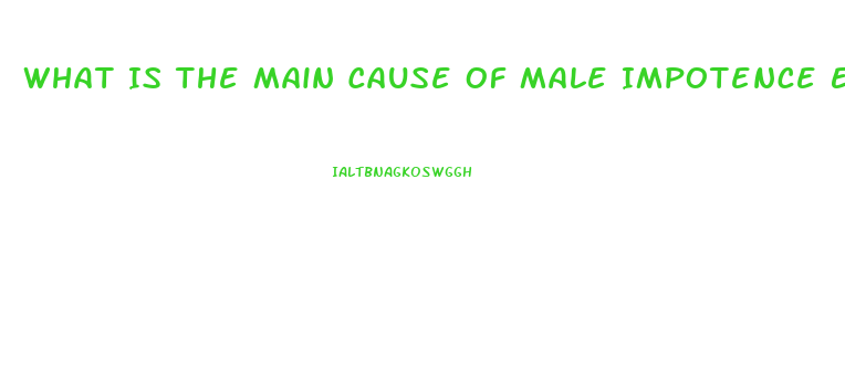 What Is The Main Cause Of Male Impotence Erectile Dysfunction