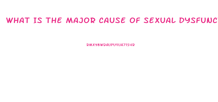 What Is The Major Cause Of Sexual Dysfunction Quizlet