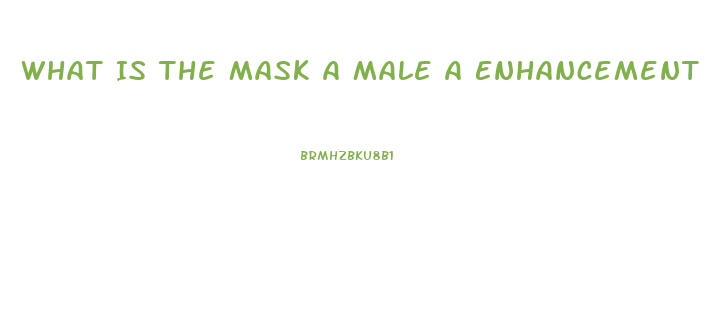 What Is The Mask A Male A Enhancement