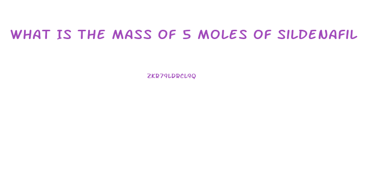 What Is The Mass Of 5 Moles Of Sildenafil