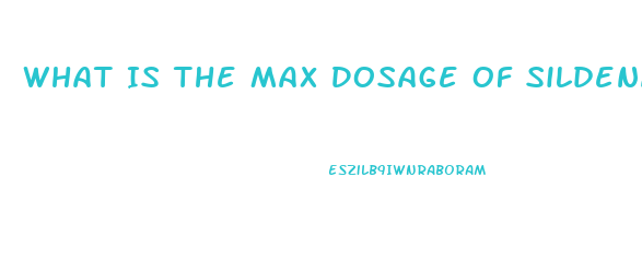 What Is The Max Dosage Of Sildenafil