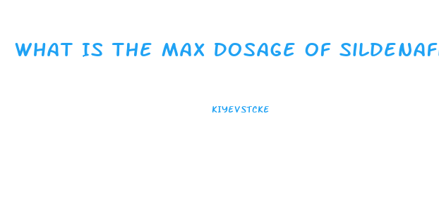 What Is The Max Dosage Of Sildenafil