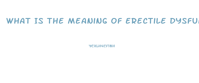 What Is The Meaning Of Erectile Dysfunction