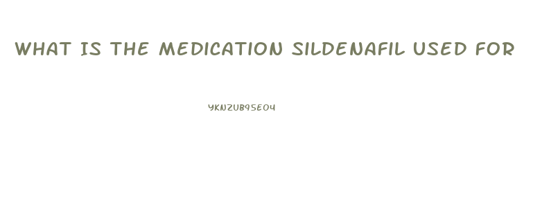 What Is The Medication Sildenafil Used For