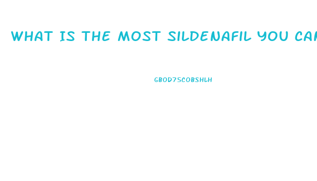 What Is The Most Sildenafil You Can Safely Take