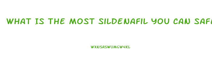 What Is The Most Sildenafil You Can Safely Take