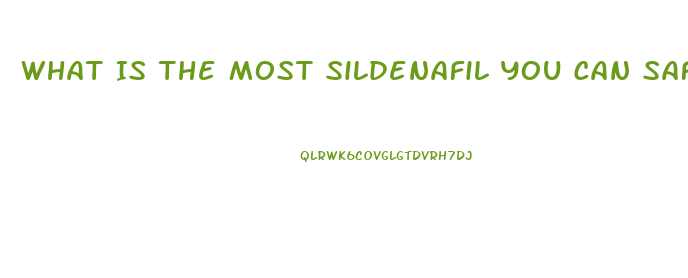 What Is The Most Sildenafil You Can Safely Take