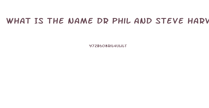 What Is The Name Dr Phil And Steve Harvey Ed Pill