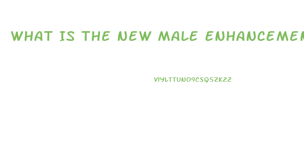 What Is The New Male Enhancement Pill That Lasts 72 Hours