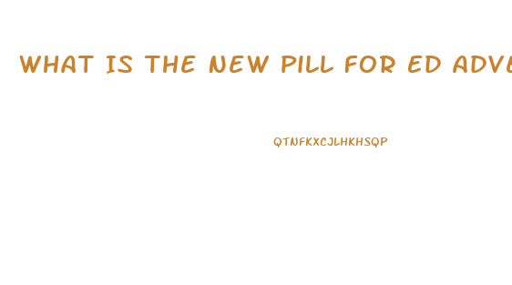 What Is The New Pill For Ed Advertisedf On Tv