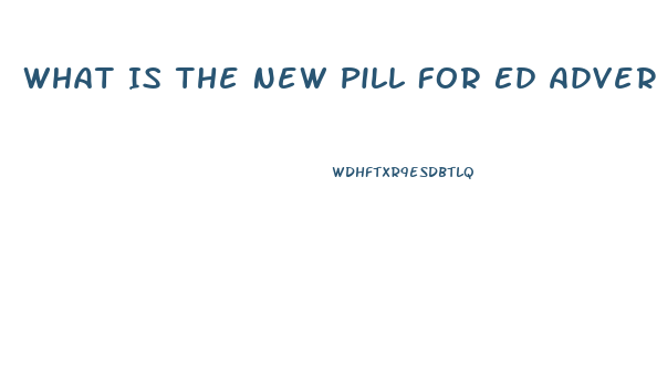 What Is The New Pill For Ed Advertisedf On Tv