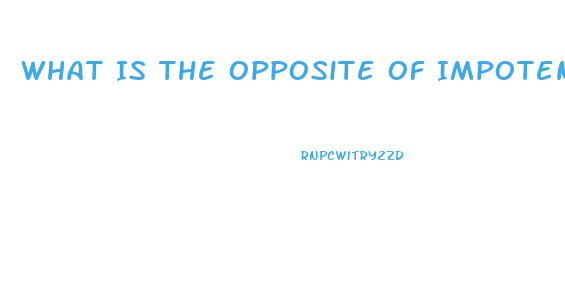 What Is The Opposite Of Impotence