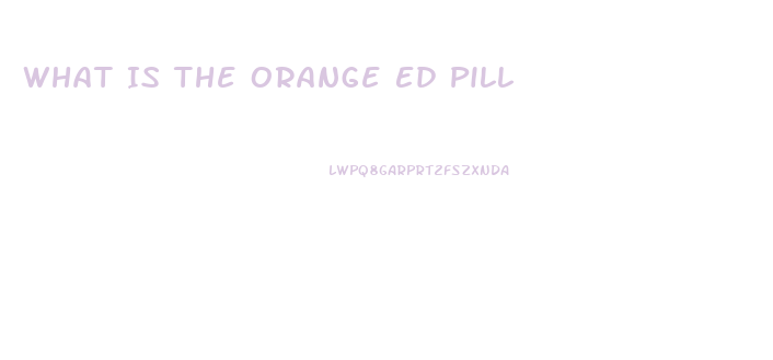 What Is The Orange Ed Pill