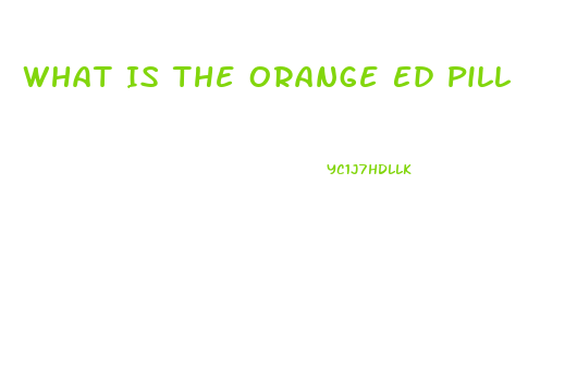 What Is The Orange Ed Pill