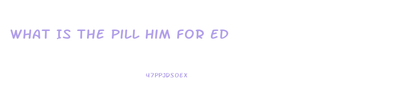 What Is The Pill Him For Ed