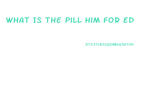 What Is The Pill Him For Ed