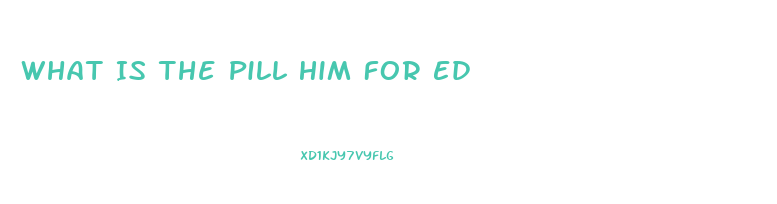 What Is The Pill Him For Ed