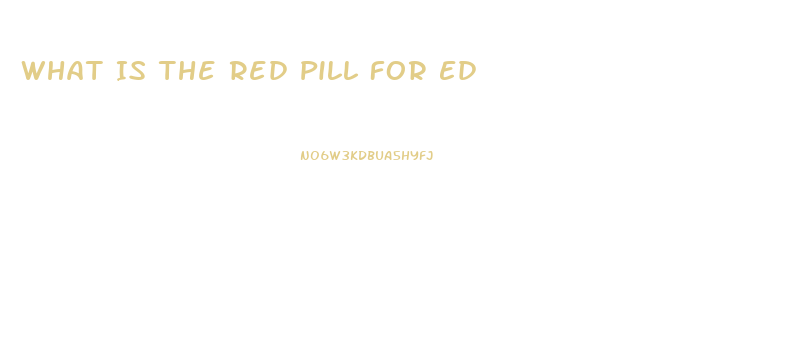 What Is The Red Pill For Ed