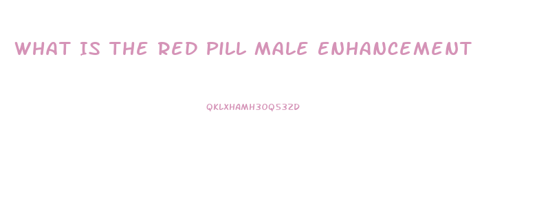 What Is The Red Pill Male Enhancement