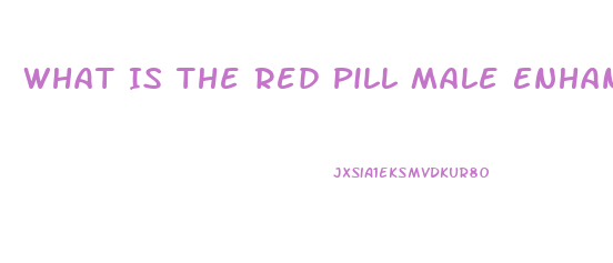 What Is The Red Pill Male Enhancement