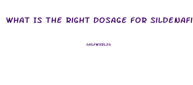 What Is The Right Dosage For Sildenafil