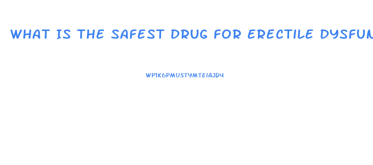 What Is The Safest Drug For Erectile Dysfunction