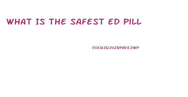 What Is The Safest Ed Pill