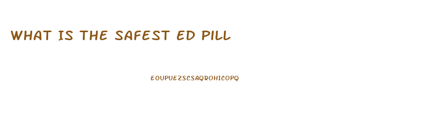 What Is The Safest Ed Pill